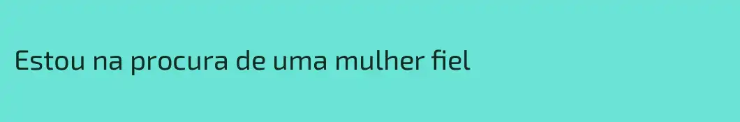 Estou na procura de uma mulher fiel
